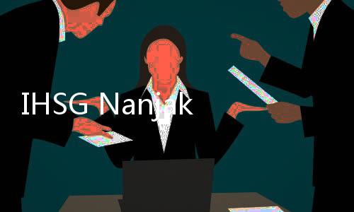 IHSG Nanjak ke Level 7.186 pada Awal Perdagangan Hari Ini, MBSS Paling Sumringah